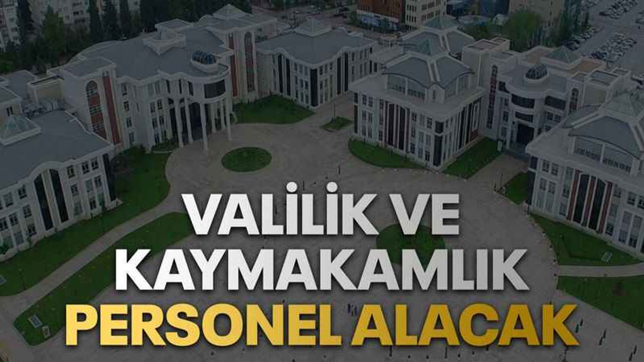 Valilik ve Kaymakamlık personel alacak